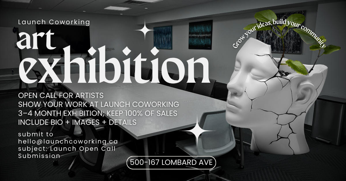 exhibition art OPEN CALL FOR ARTISTS Show your work at Launch Coworking 3–4 month exhibition; Keep 100% of sales Include bio + images + details 500-167 LOMBARD AVE Launch Coworking submit to hello@launchcoworking.ca subject: Launch Open Call Submission Grow your ideas, build your community